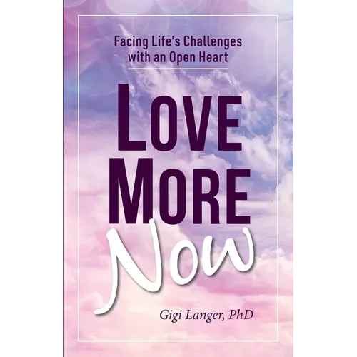Love More Now: Facing Life's Challenges with an Open Heart