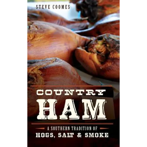 Country Ham: A Southern Tradition of Hogs, Salt & Smoke