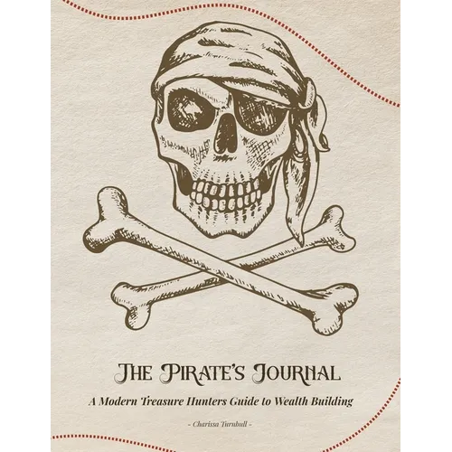 The Pirate's Journal: A Modern Treasure Hunters Guide to Wealth Building