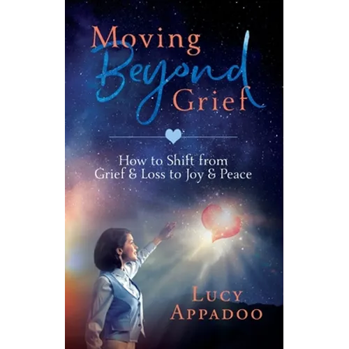 Moving Beyond Grief: How To Shift From Grief & Loss To Joy & Peace