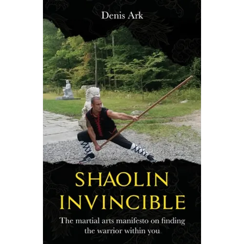 Shaolin Invincible: The martial arts manifesto on finding the warrior within you