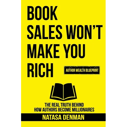 Book Sales Won't Make You Rich: The Real Truth Behind How Authors Become Millionaires