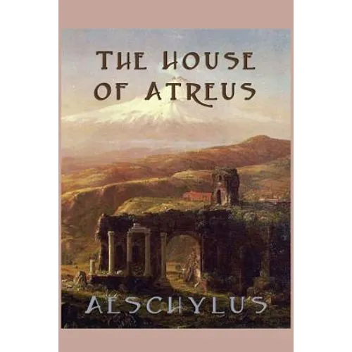 The House of Atreus - The Oresteia Trilogy of Murder, Vengeance, and Justice
