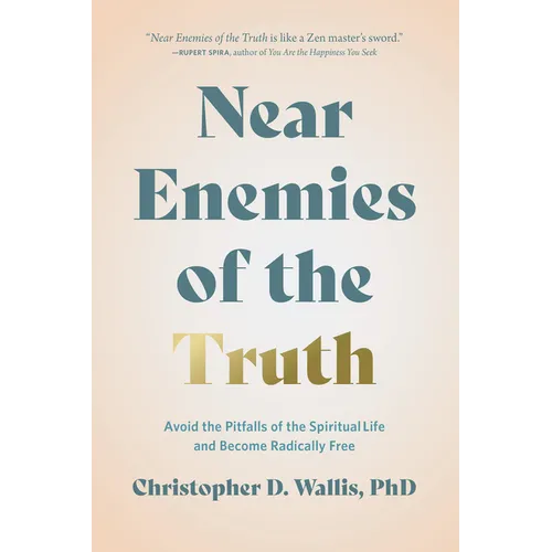 Near Enemies of the Truth: Avoid the Pitfalls of a Spiritual Life and Become Radically Free