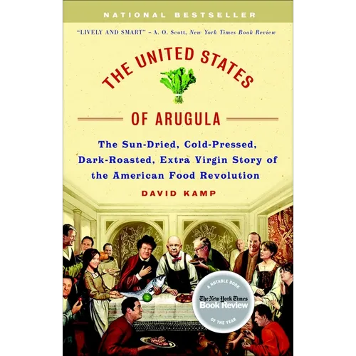 The United States of Arugula: The Sun Dried, Cold Pressed, Dark Roasted, Extra Virgin Story of the American Food Revolution