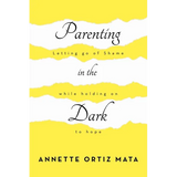 Parenting in the Dark: Letting Go of Shame While Holding on to Hope