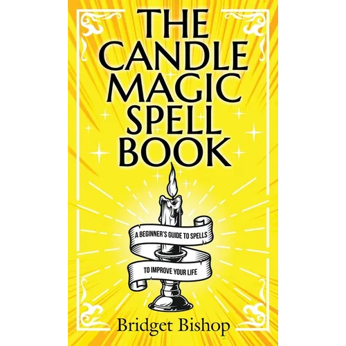 The Candle Magic Spell Book: A Beginner's Guide to Spells to Improve Your Life
