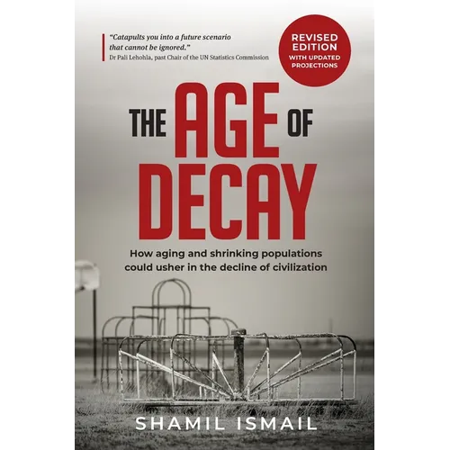 The Age of Decay: How Aging and Shrinking Populations Could Usher in the Decline of Civilization (Revised Edition)