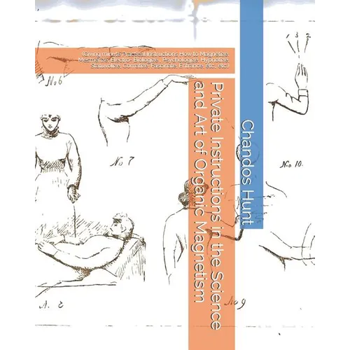 Private Instructions in the Science and Art of Organic Magnetism: (Giving minute Practical Instructions How to Magnetize, Mesmerize, Electro- Biologiz