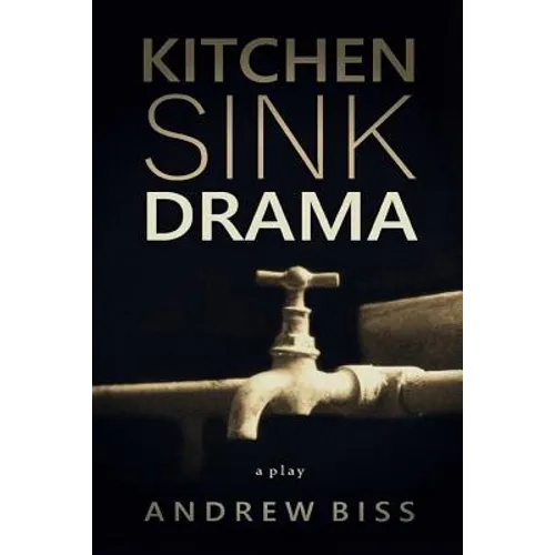 Kitchen Sink Drama: A Play