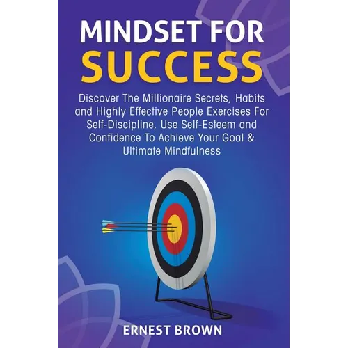 Mindset For Success: Discover The Millionaire Secrets, Habits and Highly Effective People Exercises For Self-Discipline, Use Self-Esteem and Confidenc