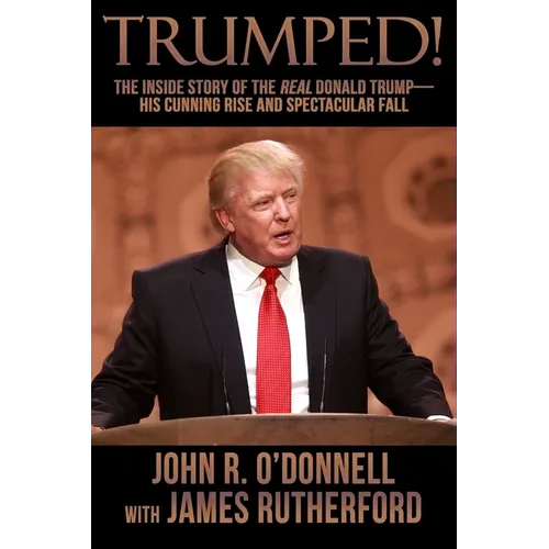 Trumped!: The Inside Story of the Real Donald Trump-His Cunning Rise and Spectacular Fall