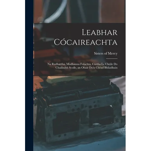Leabhar Cócaireachta: Na Rudhartha, Modhanna Fulachta, Curtha Le Chéile Do Chailínibh Scoile, an Obair Do'n Chéad Bhliadhain
