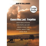 Causes Won, Lost, and Forgotten: How Hollywood and Popular Art Shape What We Know about the Civil War - Paperback