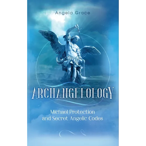 Archangelology: Michael Protection and Secret Angelic Codes