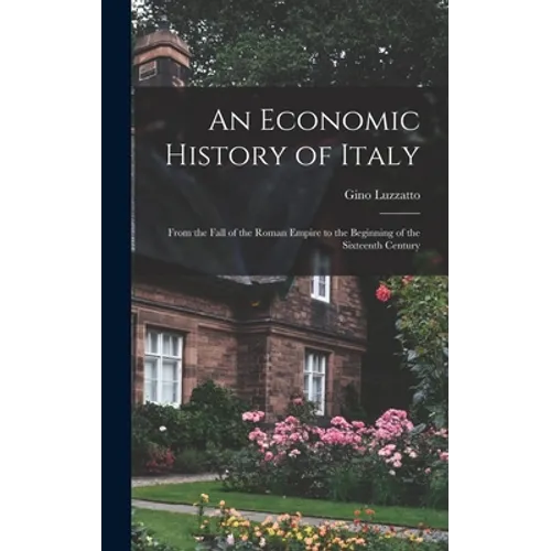 An Economic History of Italy; From the Fall of the Roman Empire to the Beginning of the Sixteenth Century