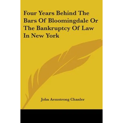 Four Years Behind The Bars Of Bloomingdale Or The Bankruptcy Of Law In New York