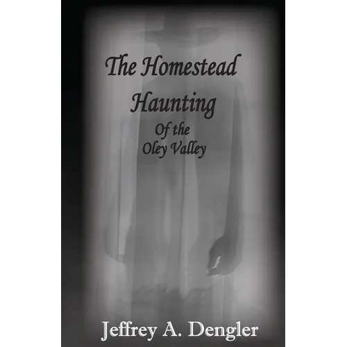 The Homestead Haunting of the Oley Valley