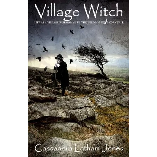 Village Witch: Life as a Village Wise Woman in the Wilds of West Cornwall