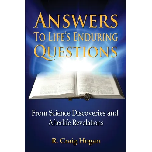 Answers to Life's Enduring Questions: From Science Discoveries and Afterlife Revelations