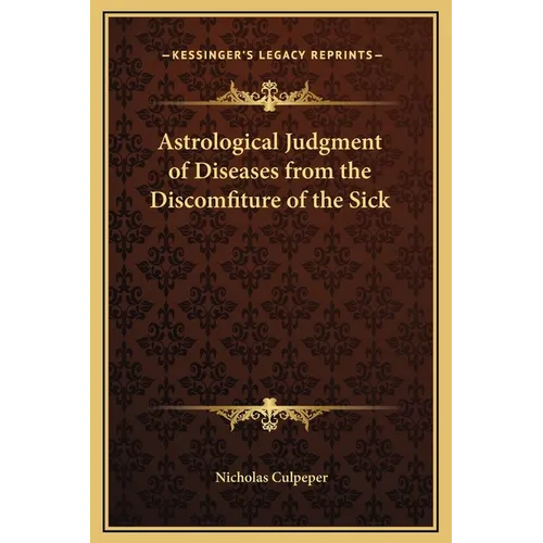 Astrological Judgment of Diseases from the Discomfiture of the Sick