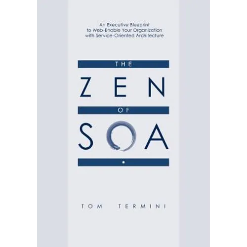 The Zen of SOA: An Executive Blueprint to Web-Enable Your Organization With Service-Oriented Architecture