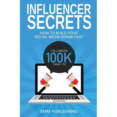 Influencer Secrets: How to Build Your Social Media Brand Fast