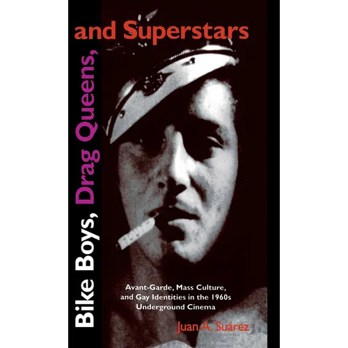 Bike Boys, Drag Queens, and Superstars: Avant-Garde, Mass Culture, and Gay Identities in the 1960s Underground Cinema