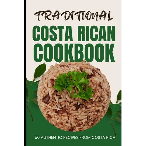 Traditional Costa Rican Cookbook: 50 Authentic Recipes from Costa Rica