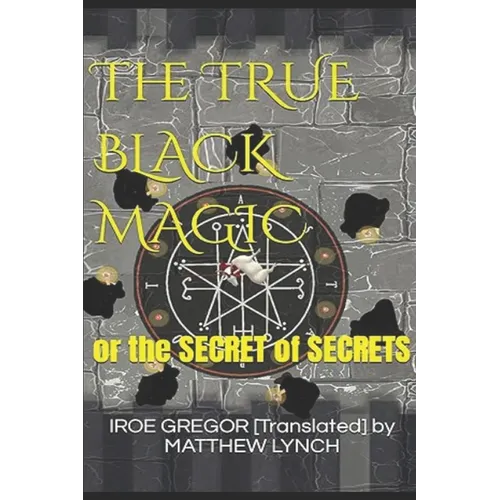 The TRUE BLACK MAGIC: or the SECRET of SECRETS