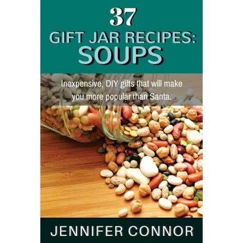 37 Gift Jar Recipes: Soups: Inexpensive, DIY gifts that will make you more popular than Santa.
