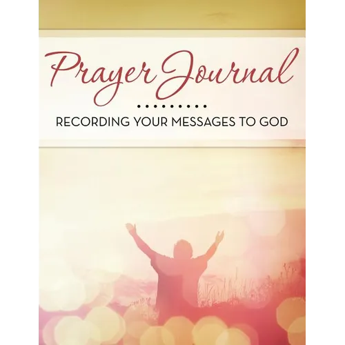 Prayer Journal: Recording Your Messages to God