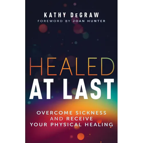 Healed at Last: Overcome Sickness and Receive Your Physical Healing