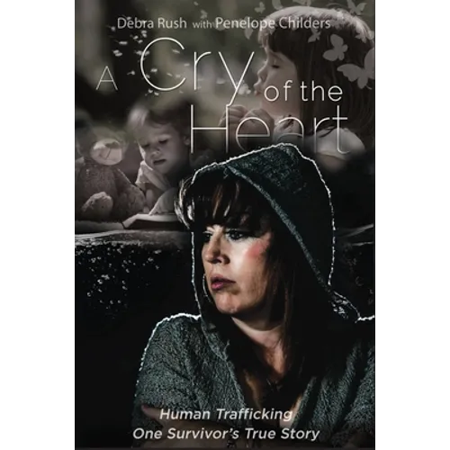 A Cry Of The Heart: Human Trafficking - One Survivor's True Story