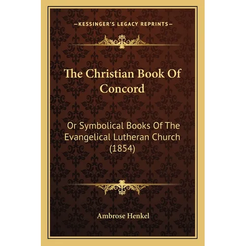 The Christian Book Of Concord: Or Symbolical Books Of The Evangelical Lutheran Church (1854)