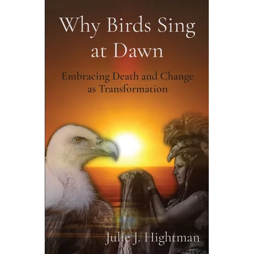 Why Birds Sing at Dawn: Embracing Death and Change as Transformation