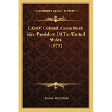 Life of Colonel Aaron Burr, Vice-President of the United States (1879) - Paperback