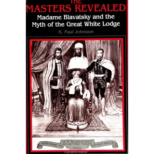 The Masters Revealed: Madame Blavatsky and the Myth of the Great White Lodge