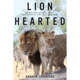 Lion Hearted: The Life and Death of Cecil & the Future of Africa's Iconic Cats - Paperback
