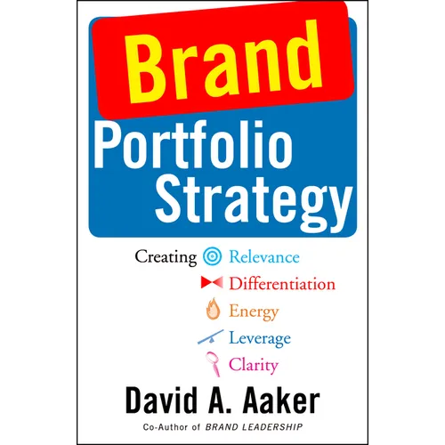 Brand Portfolio Strategy: Creating Relevance, Differentiation, Energy, Leverage, and Clarity