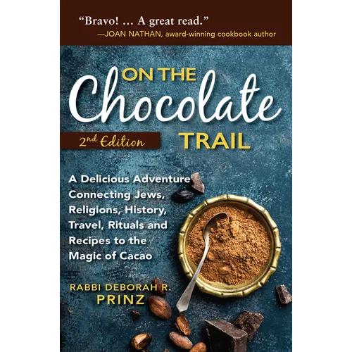 On the Chocolate Trail: A Delicious Adventure Connecting Jews, Religions, History, Travel, Rituals and Recipes to the Magic of Cacao
