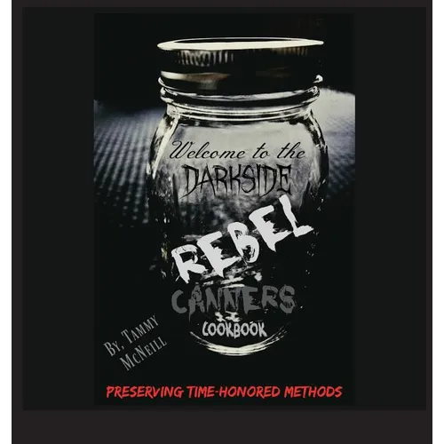 Rebel Canners Cookbook: Preserving Time Honored Methods