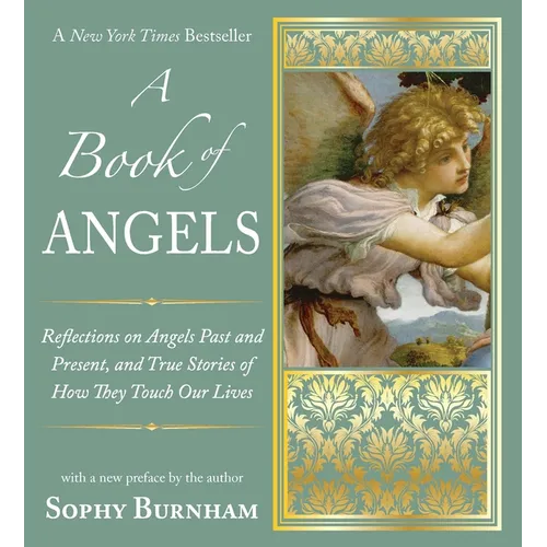 A Book of Angels: Reflections on Angels Past and Present, and True Stories of How They Touch Our Lives