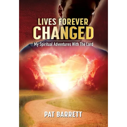 Lives Forever Changed - My Spiritual Adventures with the Lord