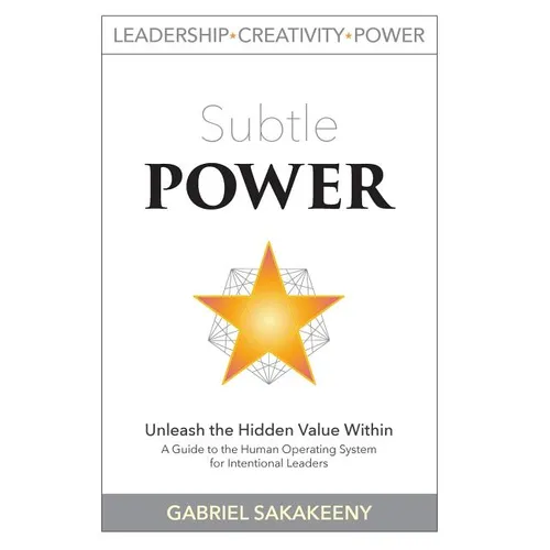 Subtle POWER: A Guide to the Human Operating System for Intentional Leaders