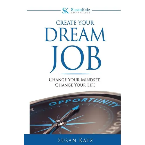 Susan Katz Advantage: Create Your Dream Job: Change Your Mindset, Change Your Future