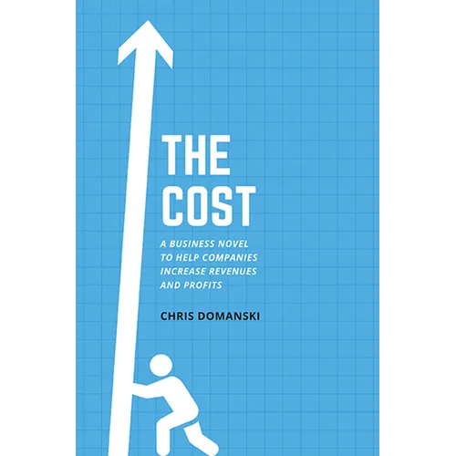 The Cost: A Business Novel to Help Companies Increase Revenues and Profits