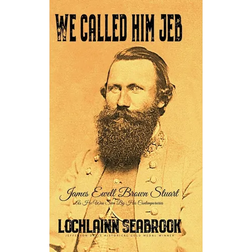 We Called Him Jeb: James Ewell Brown Stuart as He Was Seen by His Contemporaries