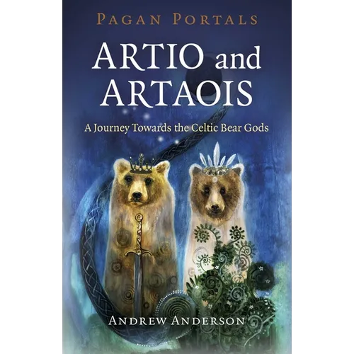 Pagan Portals - Artio and Artaois: A Journey Towards the Celtic Bear Gods