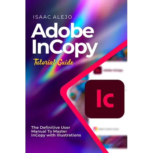 Adobe InCopy Tutorial Guide: The Definitive User Manual To Master InCopy with Illustrations